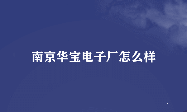 南京华宝电子厂怎么样