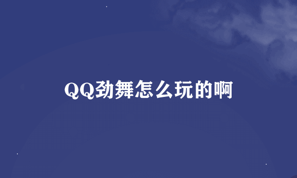 QQ劲舞怎么玩的啊