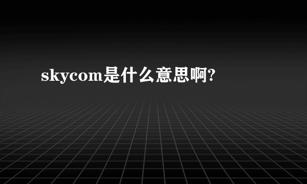 skycom是什么意思啊?