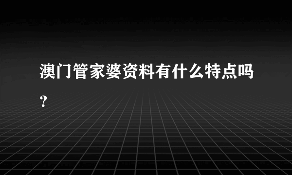 澳门管家婆资料有什么特点吗？