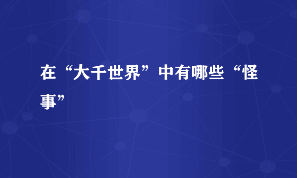 在“大千世界”中有哪些“怪事”