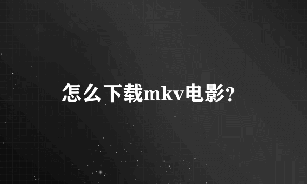 怎么下载mkv电影？