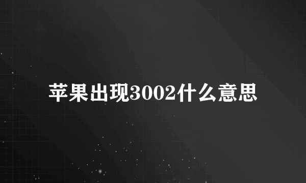 苹果出现3002什么意思