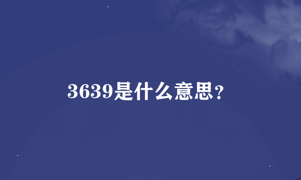 3639是什么意思？