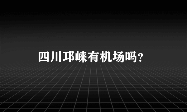 四川邛崃有机场吗？