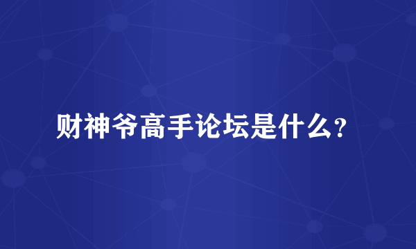 财神爷高手论坛是什么？