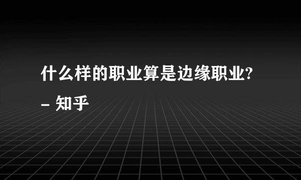 什么样的职业算是边缘职业? - 知乎