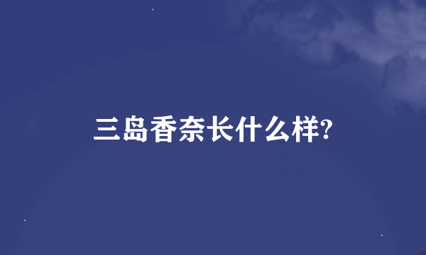 三岛香奈长什么样?