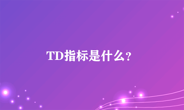 TD指标是什么？