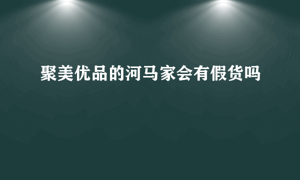 聚美优品的河马家会有假货吗