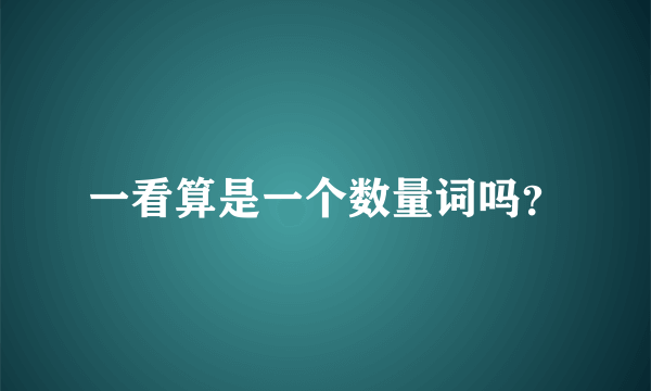 一看算是一个数量词吗？