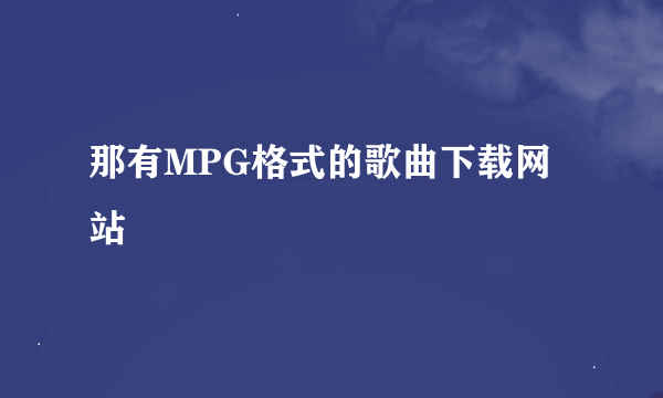 那有MPG格式的歌曲下载网站