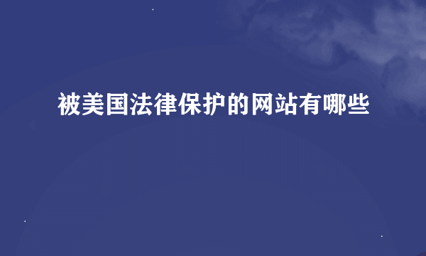 被美国法律保护的网站有哪些