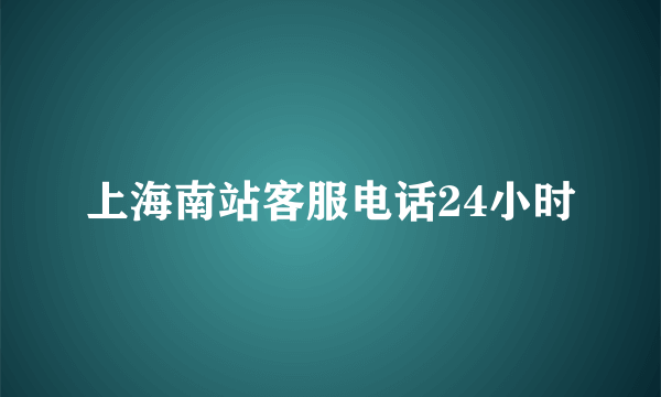 上海南站客服电话24小时