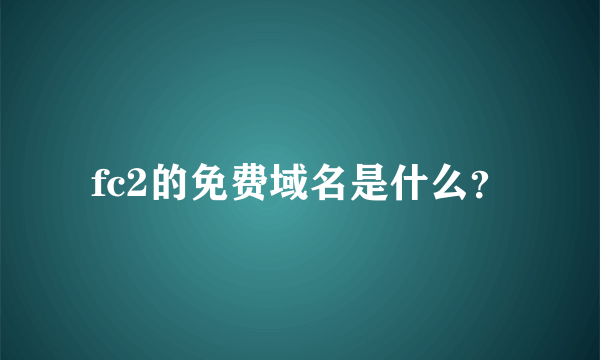 fc2的免费域名是什么？