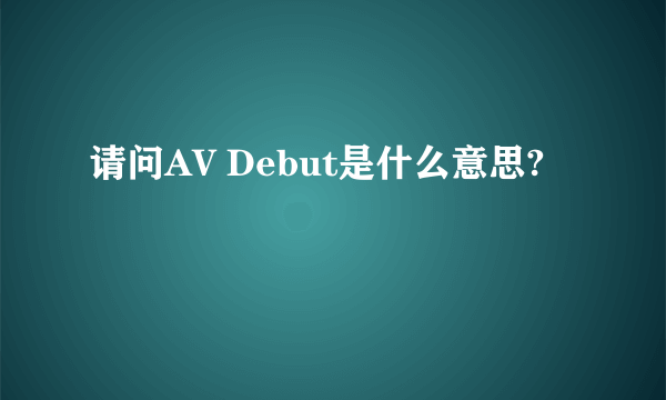 请问AV Debut是什么意思?