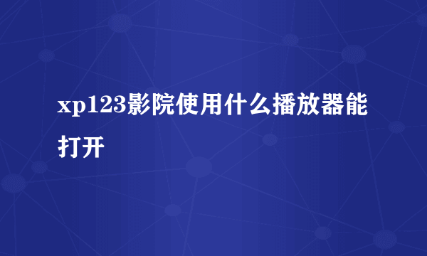 xp123影院使用什么播放器能打开