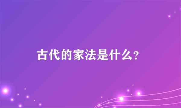 古代的家法是什么？