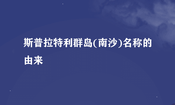 斯普拉特利群岛(南沙)名称的由来