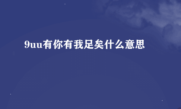 9uu有你有我足矣什么意思