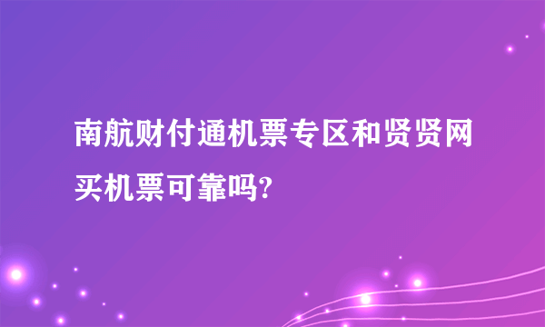 南航财付通机票专区和贤贤网买机票可靠吗?