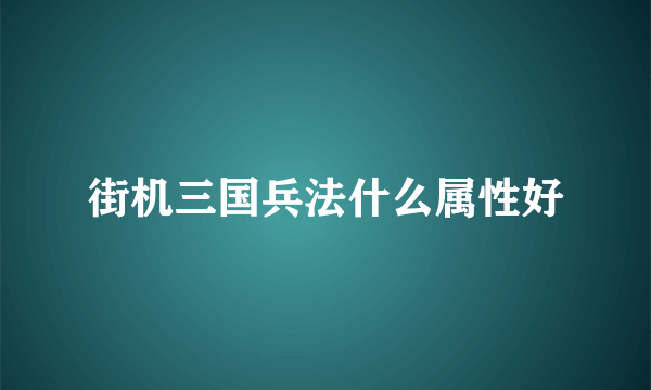 街机三国兵法什么属性好