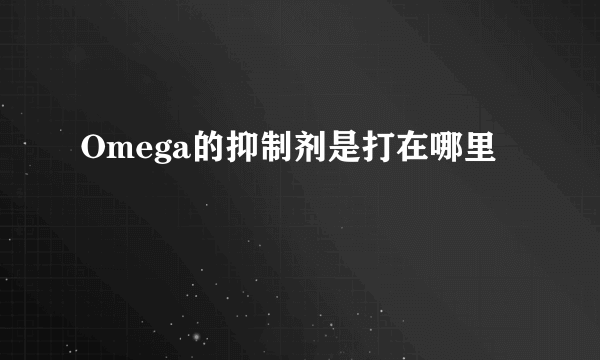 Omega的抑制剂是打在哪里