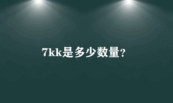 7kk是多少数量？