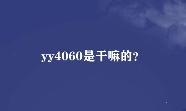 yy4060是干嘛的？