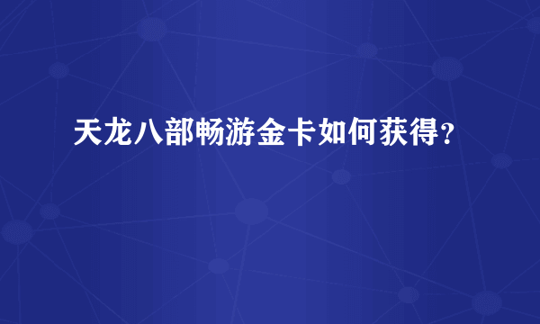 天龙八部畅游金卡如何获得？