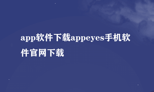 app软件下载appeyes手机软件官网下载