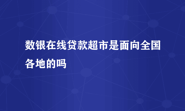 数银在线贷款超市是面向全国各地的吗