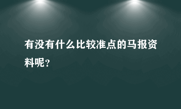 有没有什么比较准点的马报资料呢？