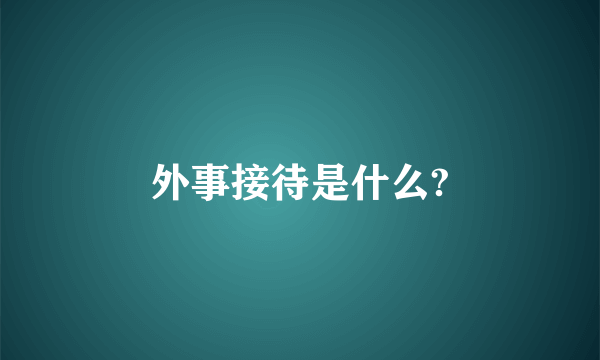 外事接待是什么?