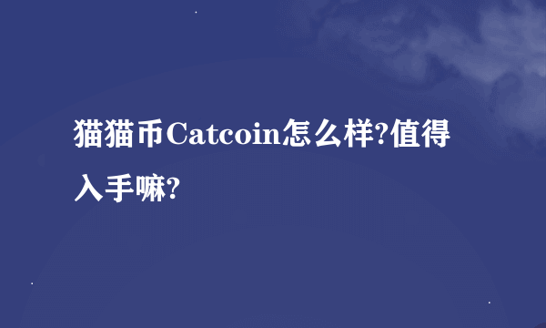 猫猫币Catcoin怎么样?值得入手嘛?