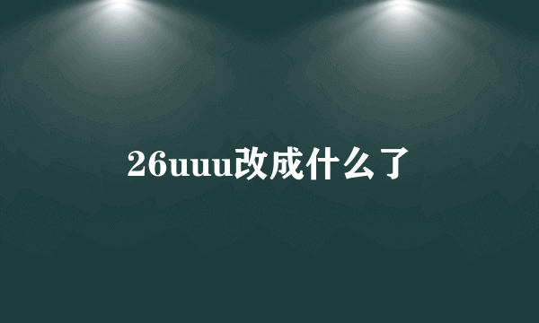 26uuu改成什么了