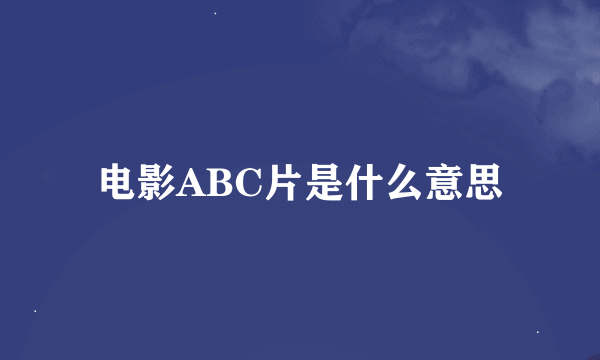 电影ABC片是什么意思