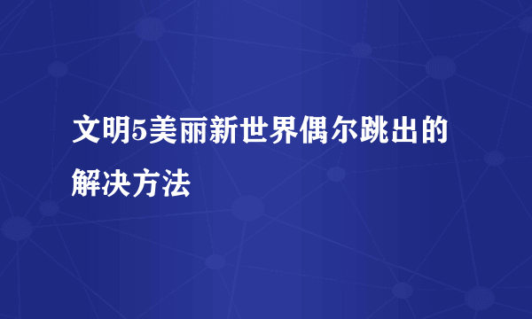 文明5美丽新世界偶尔跳出的解决方法