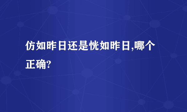 仿如昨日还是恍如昨日,哪个正确?