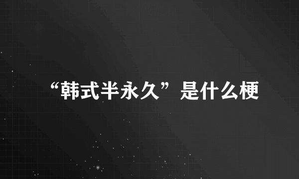 “韩式半永久”是什么梗