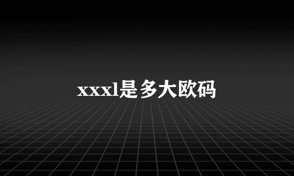 xxxl是多大欧码