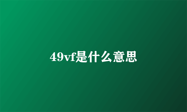 49vf是什么意思