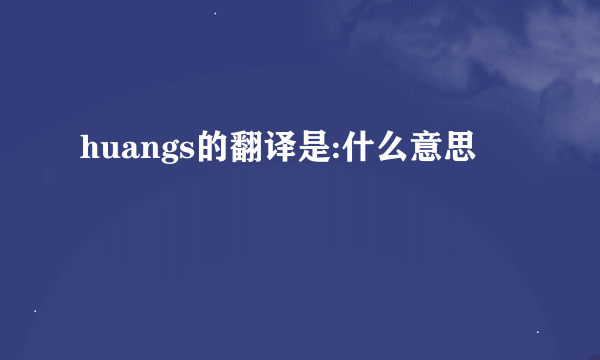 huangs的翻译是:什么意思