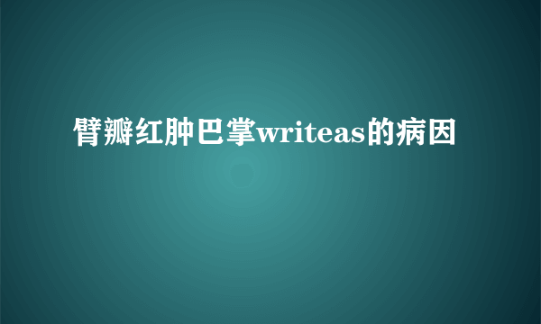 臂瓣红肿巴掌writeas的病因