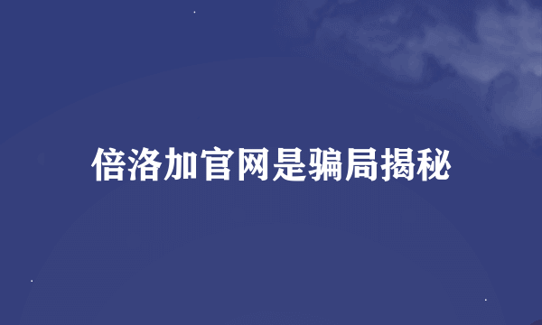 倍洛加官网是骗局揭秘