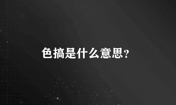 色搞是什么意思？