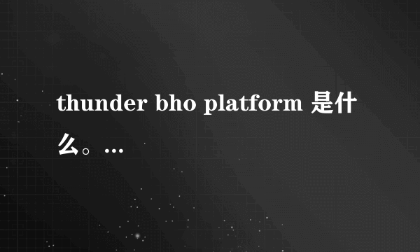 thunder bho platform 是什么。能不能卸载