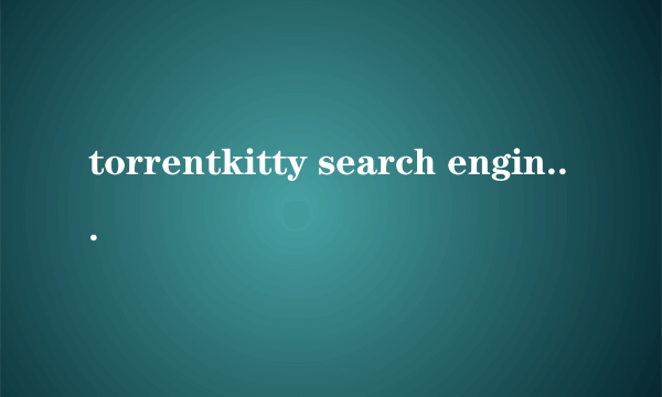 torrentkitty search engine是一个怎样的搜索引擎？