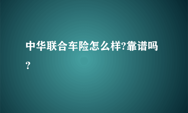 中华联合车险怎么样?靠谱吗？