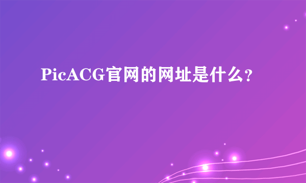 PicACG官网的网址是什么？